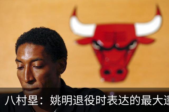 八村塁：姚明退役时表达的最大遗憾让我反思接班人的问题
